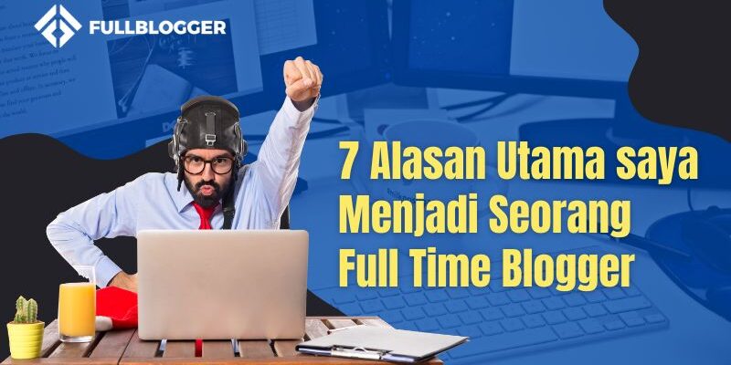 7 Alasan Utama saya Menjadi Seorang Full Time Blogger 7 Alasan Utama saya Menjadi Seorang Full Time Blogger