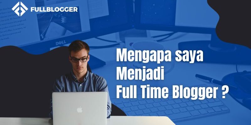 Mengapa saya menjadi Full Time Blogger Mengapa saya menjadi Full Time Blogger