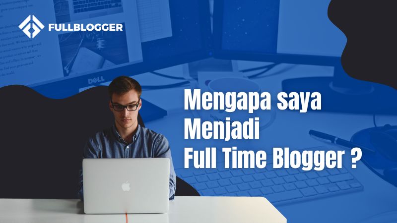 Mengapa saya menjadi Full Time Blogger